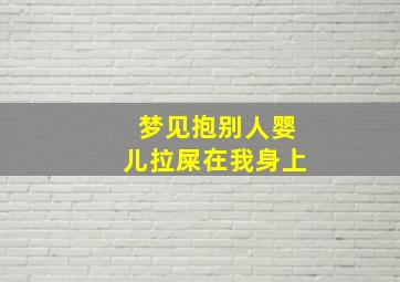 梦见抱别人婴儿拉屎在我身上