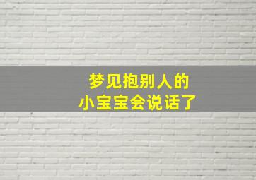 梦见抱别人的小宝宝会说话了