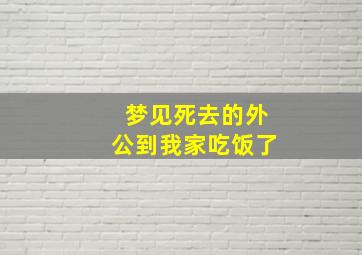 梦见死去的外公到我家吃饭了