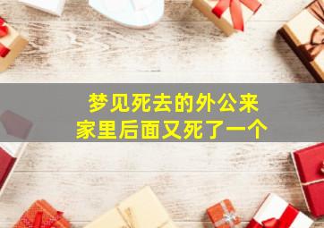 梦见死去的外公来家里后面又死了一个