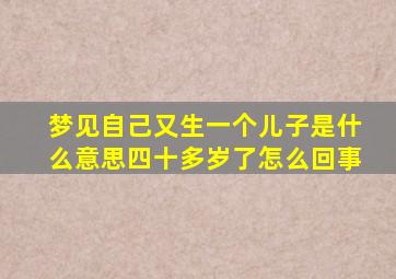 梦见自己又生一个儿子是什么意思四十多岁了怎么回事