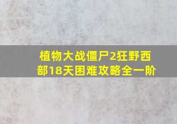 植物大战僵尸2狂野西部18天困难攻略全一阶