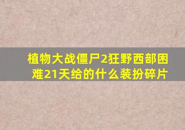 植物大战僵尸2狂野西部困难21天给的什么装扮碎片