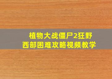 植物大战僵尸2狂野西部困难攻略视频教学