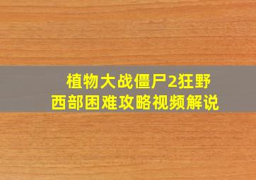 植物大战僵尸2狂野西部困难攻略视频解说