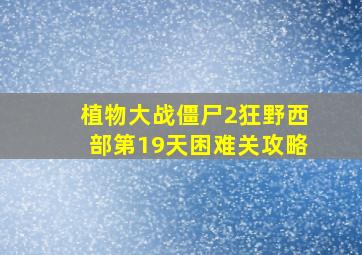 植物大战僵尸2狂野西部第19天困难关攻略