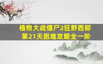 植物大战僵尸2狂野西部第21天困难攻略全一阶