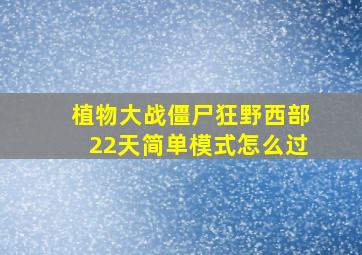 植物大战僵尸狂野西部22天简单模式怎么过