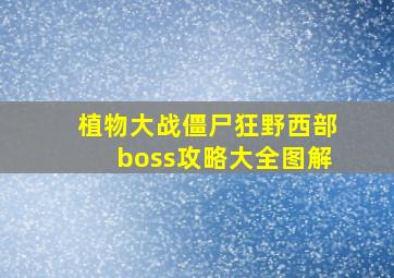 植物大战僵尸狂野西部boss攻略大全图解