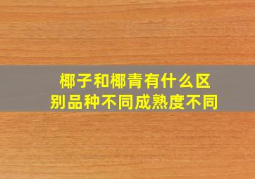 椰子和椰青有什么区别品种不同成熟度不同