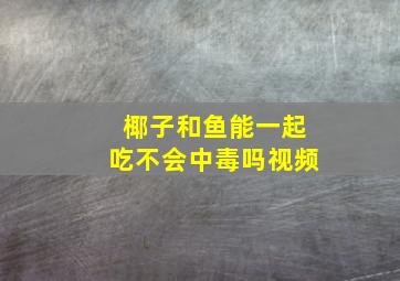 椰子和鱼能一起吃不会中毒吗视频