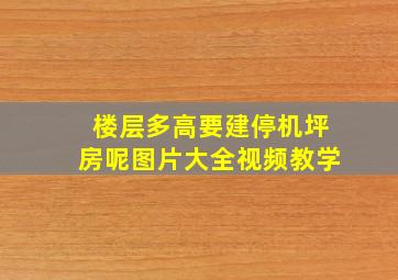 楼层多高要建停机坪房呢图片大全视频教学