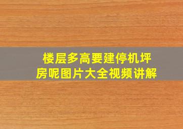 楼层多高要建停机坪房呢图片大全视频讲解