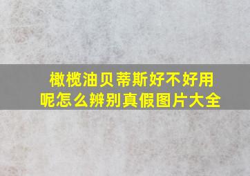 橄榄油贝蒂斯好不好用呢怎么辨别真假图片大全