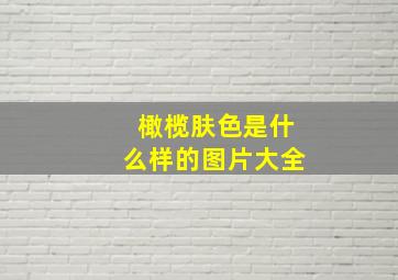 橄榄肤色是什么样的图片大全