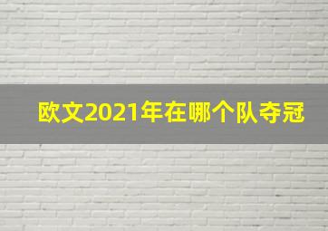 欧文2021年在哪个队夺冠