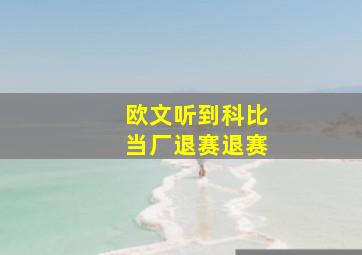 欧文听到科比当厂退赛退赛