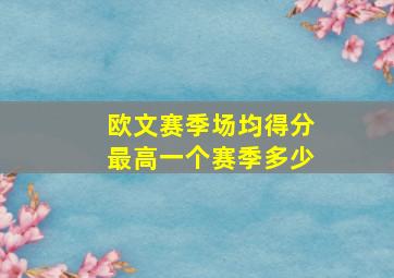 欧文赛季场均得分最高一个赛季多少