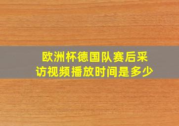 欧洲杯德国队赛后采访视频播放时间是多少