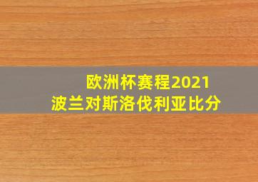 欧洲杯赛程2021波兰对斯洛伐利亚比分