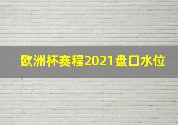 欧洲杯赛程2021盘口水位