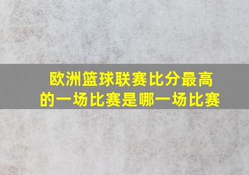 欧洲篮球联赛比分最高的一场比赛是哪一场比赛