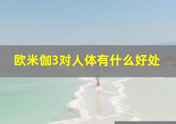 欧米伽3对人体有什么好处