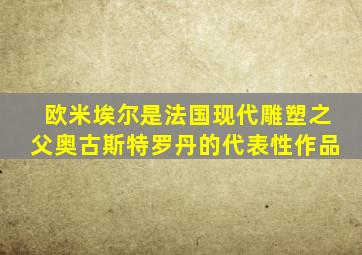 欧米埃尔是法国现代雕塑之父奥古斯特罗丹的代表性作品