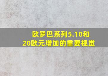 欧罗巴系列5.10和20欧元增加的重要视觉