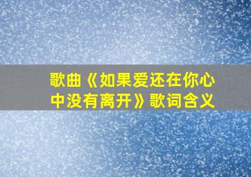 歌曲《如果爱还在你心中没有离开》歌词含义