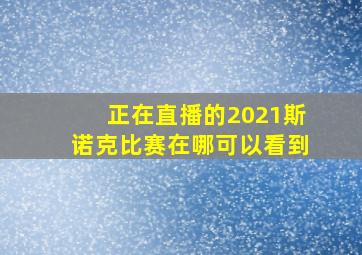 正在直播的2021斯诺克比赛在哪可以看到