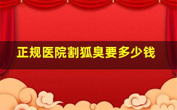 正规医院割狐臭要多少钱