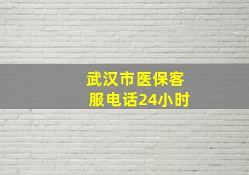 武汉市医保客服电话24小时