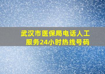 武汉市医保局电话人工服务24小时热线号码