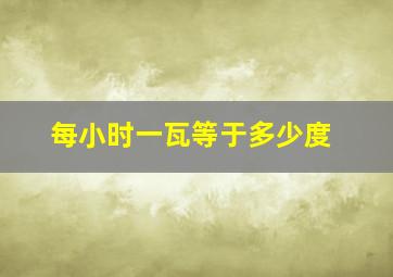 每小时一瓦等于多少度