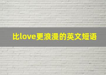 比love更浪漫的英文短语