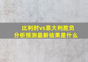 比利时vs意大利胜负分析预测最新结果是什么