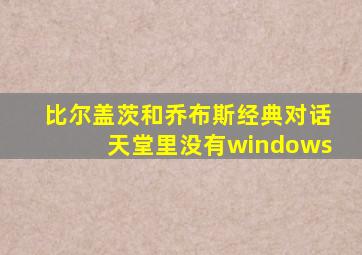 比尔盖茨和乔布斯经典对话天堂里没有windows