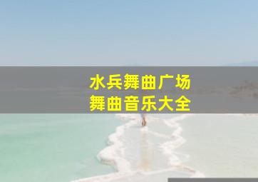 水兵舞曲广场舞曲音乐大全