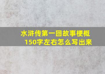 水浒传第一回故事梗概150字左右怎么写出来