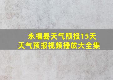 永福县天气预报15天天气预报视频播放大全集