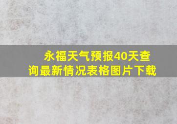 永福天气预报40天查询最新情况表格图片下载