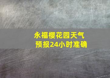 永福樱花园天气预报24小时准确