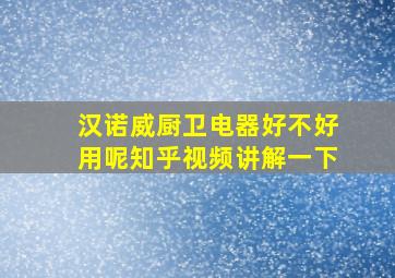 汉诺威厨卫电器好不好用呢知乎视频讲解一下