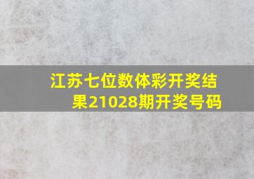 江苏七位数体彩开奖结果21028期开奖号码