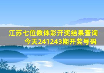 江苏七位数体彩开奖结果查询今天241243期开奖号码