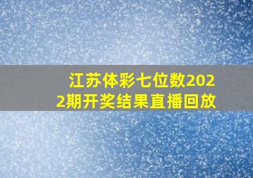 江苏体彩七位数2022期开奖结果直播回放