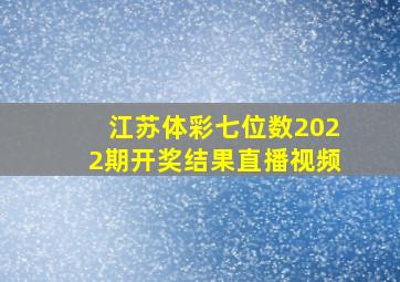 江苏体彩七位数2022期开奖结果直播视频