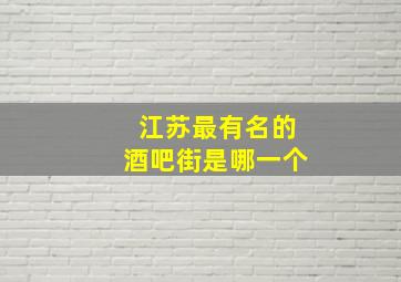 江苏最有名的酒吧街是哪一个