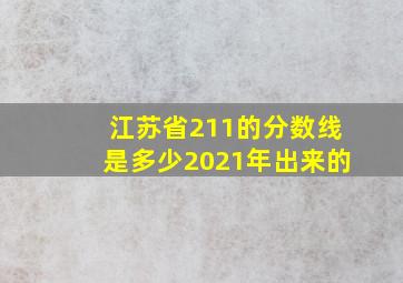 江苏省211的分数线是多少2021年出来的